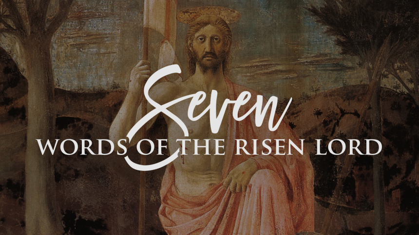 Seven Words Risen Lord Day 1