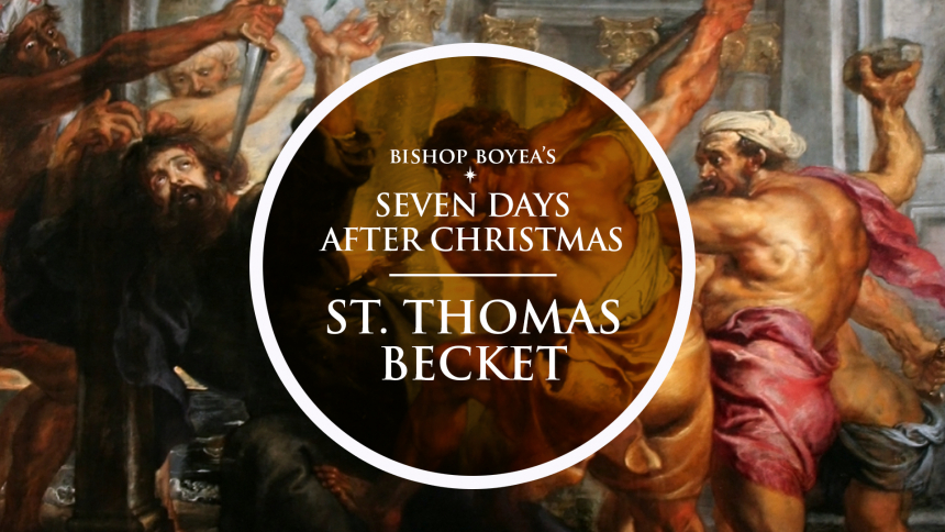 Bishop Boyea & The Seven Feast Days after Christmas: December 29: Saint Thomas Becket
