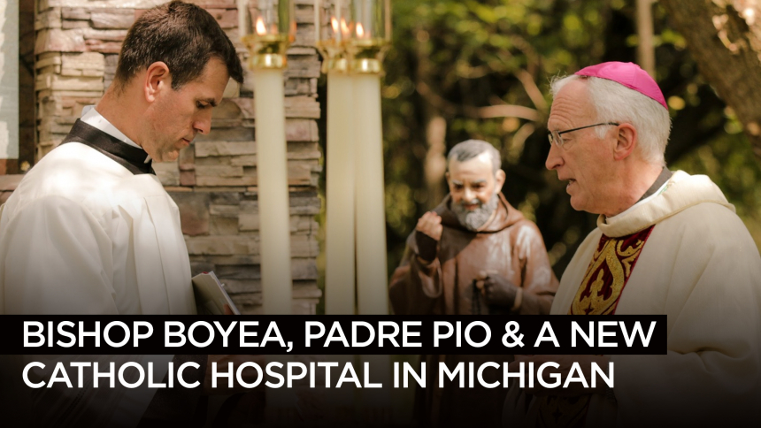 Podcast #25: Bishop Boyea, Padre Pio & A New Catholic Hospital in Michigan