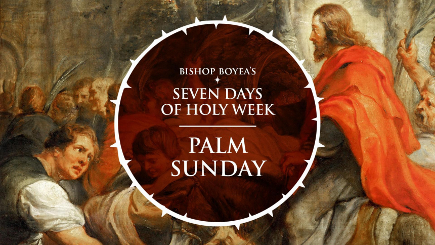 Bishop Boyea's Seven Days of Holy Week | Palm Sunday | March 28
