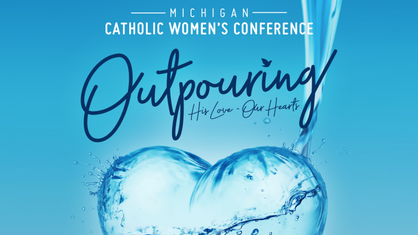 “Outpouring: His Love, Our Hearts”: Michigan Catholic Women’s Conference 2021