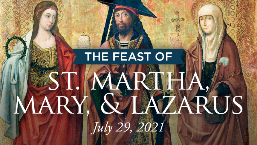 The Feast of Saints Martha, Mary and Lazarus 