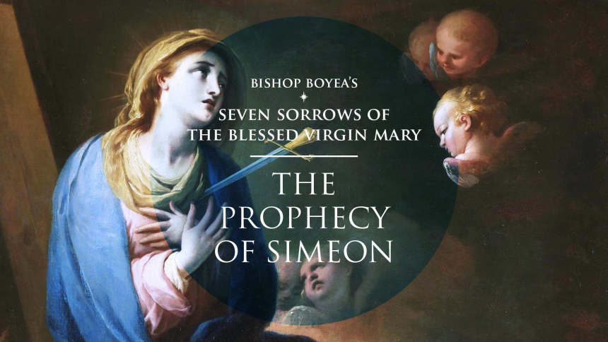 Watch: The Seven Sorrows of the Blessed Virgin Mary w/ Bishop Boyea | The Prophecy of Simeon