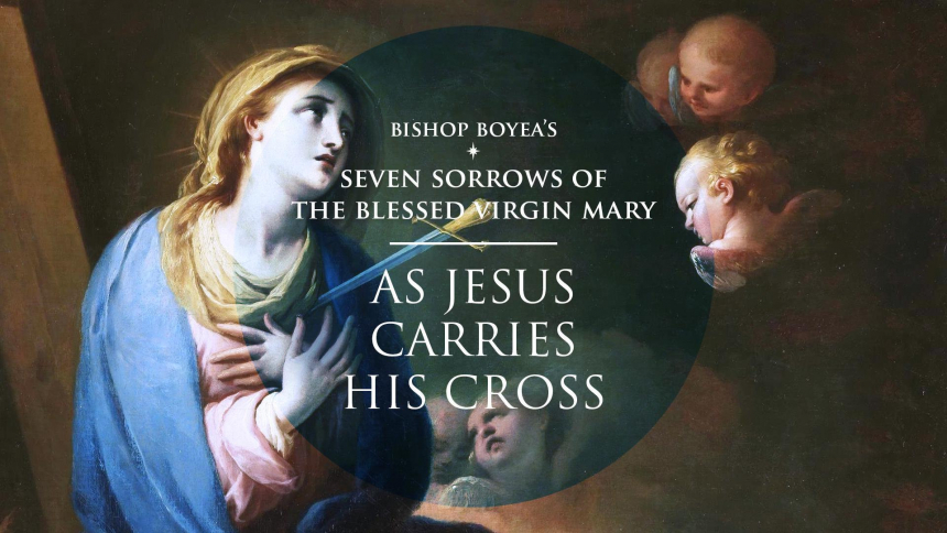 The Seven Sorrows of the Blessed Virgin Mary w/ Bishop Boyea | As Jesus Carries His Cross