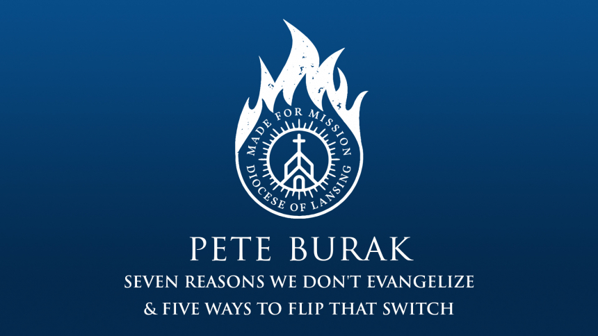 Watch: Made for Mission | Pete Burak | Seven Reasons We Don't Evangelize & Five Ways to Flip that Switch