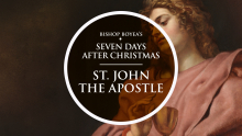 Bishop Boyea & The Seven Feast Days after Christmas: December 27: Saint John the Apostle
